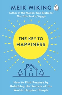 The Key to Happiness : How to Find Purpose by Unlocking the Secrets of the World's Happiest People