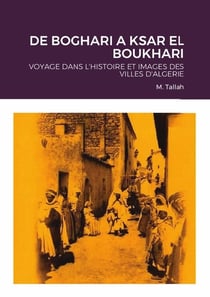 DE BOGHARI A KSAR EL BOUKHARI : VOYAGE DANS L'HISTOIRE ET IMAGES DES VILLES D'ALGERIE