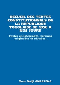 RECUEIL DES TEXTES CONSTITUTIONNELS DE LA REPUBLIQUE TOGOLAISE DE 1956 A NOS JOURS