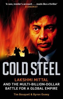 Cold Steel - Lakshmi Mittal and the Multi-billion-dollar Battle for a Global Empire