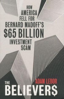 The Believers - How America Fell for Bernard Madoff's $65 Billion Investment Scam