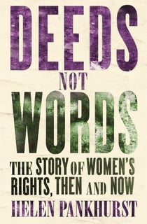 DEEDS NOT WORDS - THE STORY OF WOMEN'S RIGHTS - THEN AND NOW