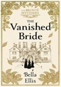 The Vanished Bride : Rumours. Scandal. Danger. The Brontë sisters are ready to investigate . . .