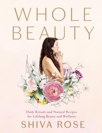 WHOLE BEAUTY - NATURAL RITUALS AND RECIPES FOR LIFELONG BEAUTY, INSIDE AND OUT