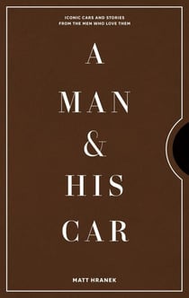 A MAN AND HIS CAR - ICONIC CARS AND STORIES FROM THE MEN WHO OWN THEM
