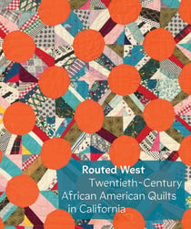 Routed west : Twentieth-century african american quilts in California