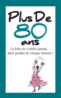 Plus de 80 ans : La folie ne s'arrête jamais... alors profite de chaque minute !