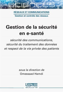 Gestion de la sécurité en e-santé : Sécurité des communications, sécurité du traitement des données et respect de la vie privée des patients