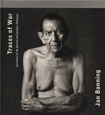 Jan banning: traces of war: survivors of the burma and sumatra railways /anglais