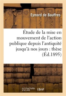 Etude de la mise en mouvement de l'action publique depuis l'antiquite jusqu'a nos jours  these