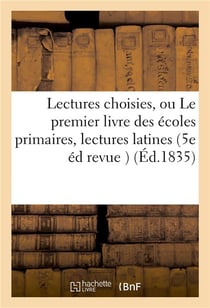 Lectures choisies, ou le premier livre des ecoles primaires, lectures latines 5e edition revue