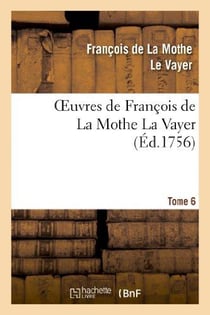 Oeuvres de François de La Mothe La Vayer.Tome 6,Partie 2 : Des nouvelles remarques sur la langue françoise