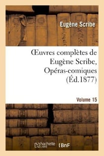 Oeuvres complètes de Eugène Scribe, Opéras-comiques. Sér. 4, Vol. 15