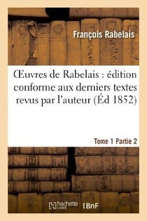 Oeuvres de Rabelais : édition conforme aux derniers textes revus par l'auteur. Tome 1, Partie 2 : Pantagruel