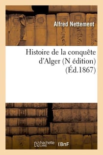 Histoire de la conquête d'Alger (N édition) (Éd.1867)