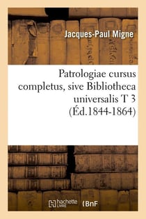 Patrologiae cursus completus, sive bibliotheca universalis t 3 (ed.1844-1864)