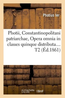Photii, constantinopolitani patriarchae, opera omnia in classes quinque distributa. tome 2 (ed.1861)