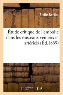 Étude critique de l'embolie dans les vaisseaux veineux et artériels