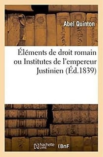 Elements de droit romain - institutes de l'empereur justinien expliquees par elles-memes, par le dig