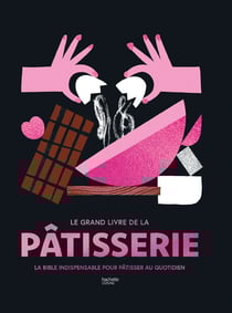 Le grand livre de la pâtisserie : la bible indispensable pour pâtisser au quotidien