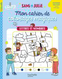 Sami et Julie : Mon cahier de coloriages magiques - Moyenne Section - Lettres et nombres
