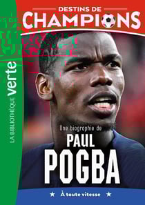 Destins de champions Tome 25 : Une biographie de Paul Pogba