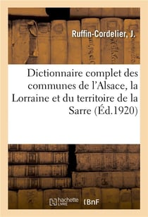 Dictionnaire complet des communes de l'alsace, la lorraine, departements bas-rhin, haut-rhin - mosel