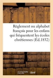 Reglement ou alphabet francois pour les enfans qui frequentent les ecoles chretiennes