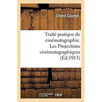 Traité pratique de cinématographie. Les Projections cinématographiques