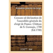 Censure ed déclaration de l'assemblée générale du clergé de France : Château de S. Germain, l'an 1700, sur la foi et la morale