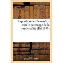 Exposition des Beaux-Arts : sous le patronage de la municipalité et la présidence du maire, M. le Dr Bouillet
