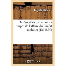 Des Sociétés par actions à propos de l'affaire du Crédit mobilier : réponse aux adversaires de la loi du 24 juillet 1867