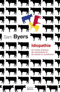 Idiopathie. Un roman d'amour, de narcissisme et de vaches en souffrance - Un roman d’amour, de narcissisme et de vaches en souffrance