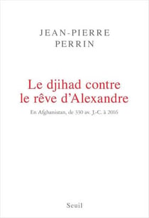 Le djihad contre le rêve d'Alexandre - en Afghanistan, de 330 av. J.-C. à 2016
