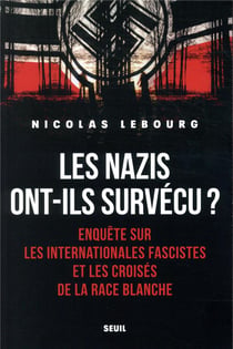 Les nazis ont-ils survécu ? enquête sur les internationales fascistes et les croisés de la race blanche