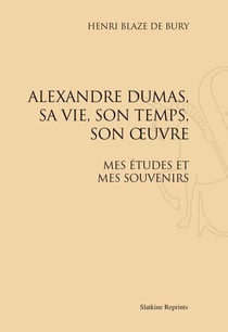 Alexandre dumas, sa vie, son temps, son oeuvre - mes études et mes souvenirs