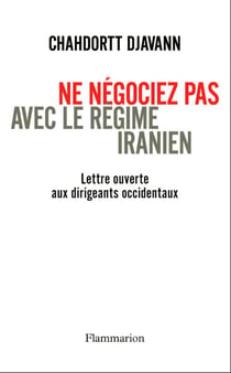 Ne négociez pas avec le régime iranien - lettre ouverte aux dirigeants occidentaux