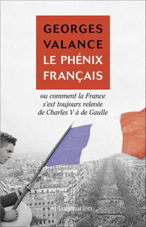 Le phénix français ou comment la france s'est toujours relevée de charles v à de gaulle