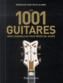 Les 1001 : les 1001 guitares avec lesquelles vous rêvez de jouer