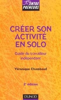 Creer son activite en solo - le guide du travailleur independant - 2e edition