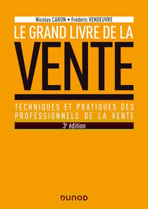 Le grand livre de la vente - techniques et pratiques des professionnels de la vente (3e édition)