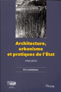 Architecture, urbanisme et pratiques de l'Etat, 1960-2010 - douze voix pour le cadre de vie