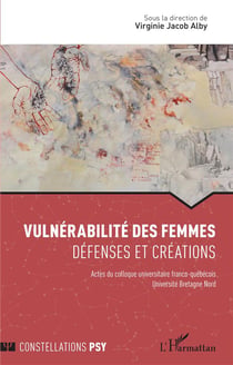Vulnérabilité des femmes : défenses et créations, actes du colloque universitaire franco-quebecois université bretagne nord