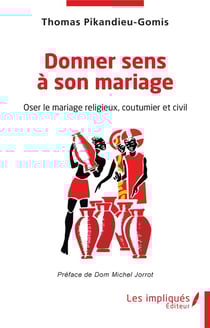 Donner sens à son mariage : oser le mariage, religieux, coutumier et civil