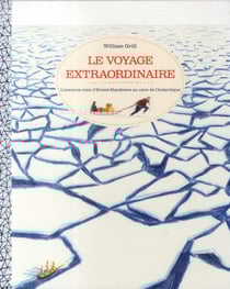 Le voyage extraordinaire - l'aventure vraie d'ernest shackleton au coeur de l'antarctique