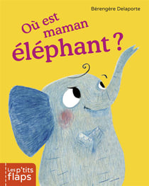 Les P'Tits Flaps T03 Ou Est Maman Elephant