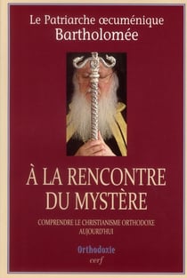 À la rencontre du mystère - comprendre le christianisme orthodoxe aujourd'hui