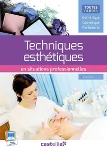 Techniques esthétiques en situations professionnelles - CAP, Bac Pro, BTS esthétique, cosmétique, parfumerie - livre de l'élève (édition 2015)