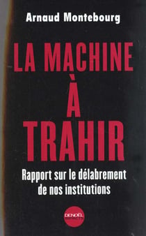 La machine a trahir - rapport sur le delabrement de nos institutions