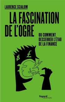 La fascination de l'ogre - ou comment desserrer l'étau de la finance